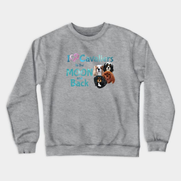 I love Cavaliers to the Moon and Back Crewneck Sweatshirt by Cavalier Gifts